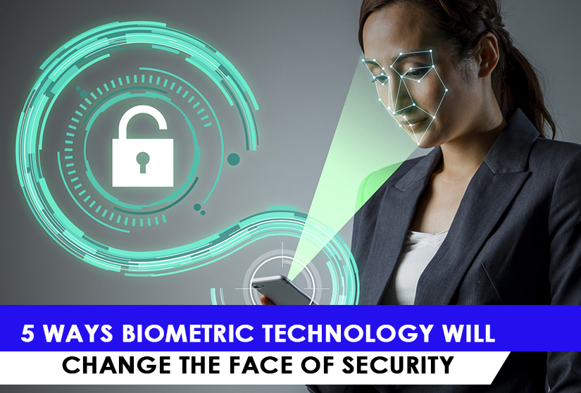 5 Ways Biometric Technology Will Change The Face of Security