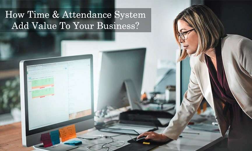 How Does A Time & Attendance System Add Value To Your Business