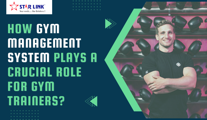 How Gym Management System Plays a Crucial Role for Gym Trainers